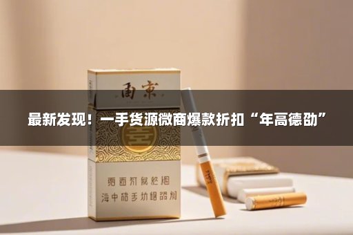 最新发现！一手货源微商爆款折扣“年高德劭”