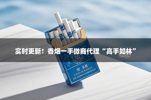 实时更新！香烟一手微商代理“高手如林”